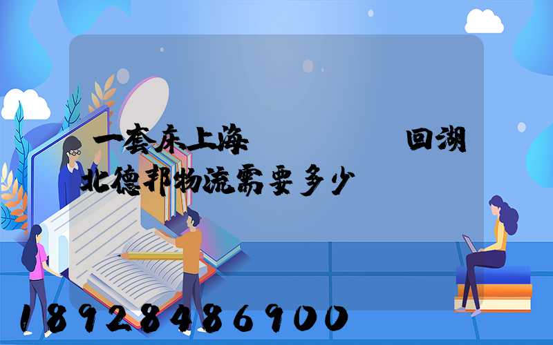 一套床上海發(fā)回湖北德邦物流需要多少錢(qián)
