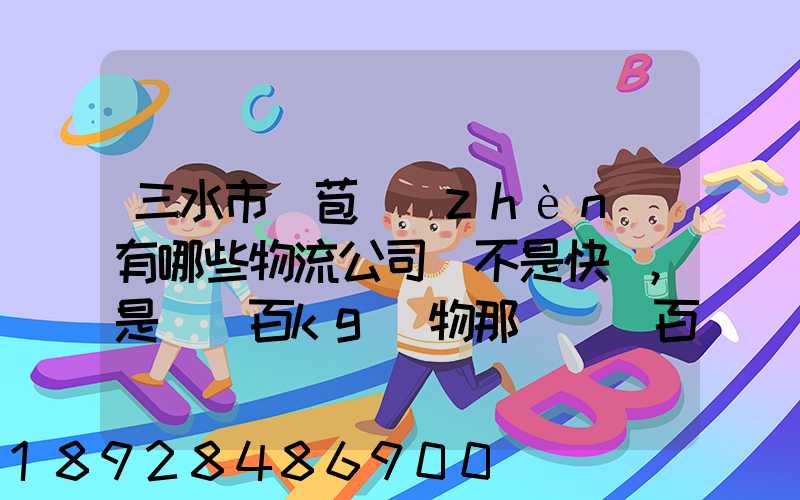 三水市蘆苞鎮(zhèn)有哪些物流公司(不是快遞,是運幾百kg貨物那種)_百度知...