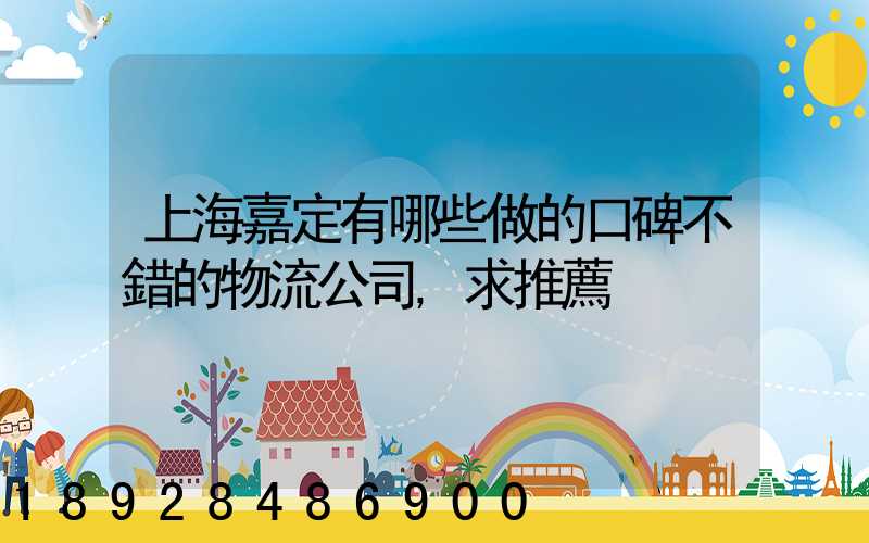 上海嘉定有哪些做的口碑不錯的物流公司,求推薦