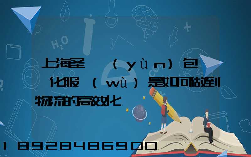 上海圣華運(yùn)包一體化服務(wù)是如何做到物流的高效化