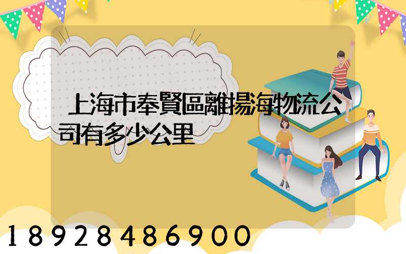 上海市奉賢區離揚海物流公司有多少公里