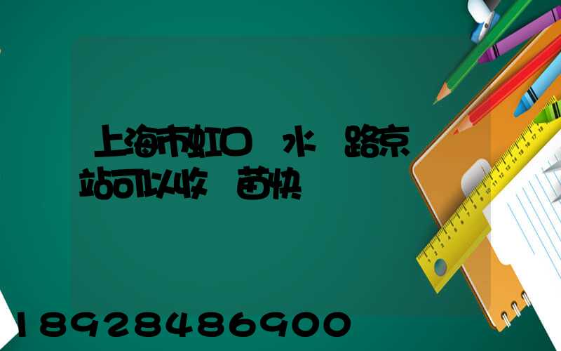 上海市虹口區水電路京東驛站可以收魚苗快遞嗎