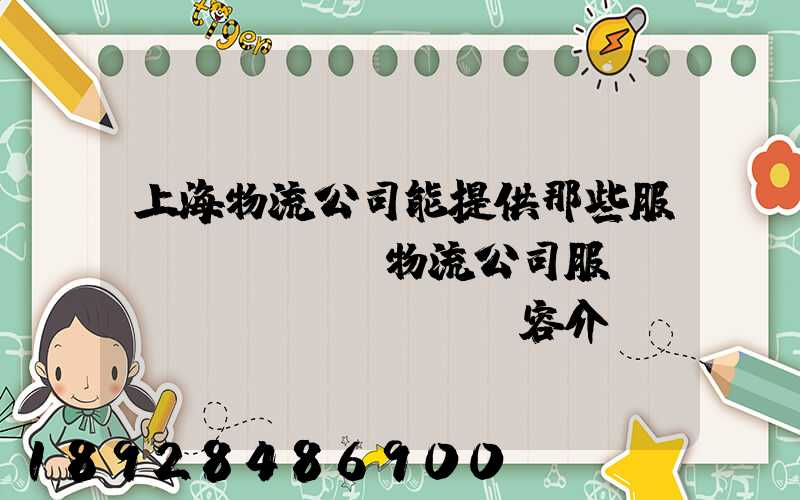 上海物流公司能提供那些服務(wù),物流公司服務(wù)內(nèi)容介紹
