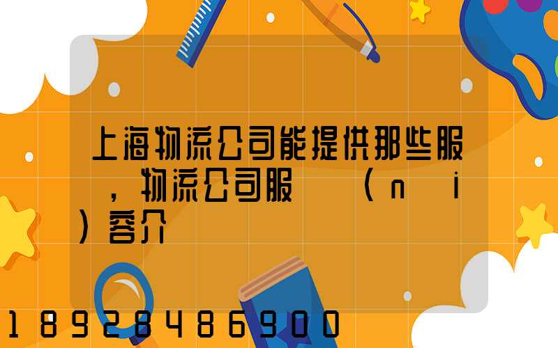 上海物流公司能提供那些服務,物流公司服務內(nèi)容介紹