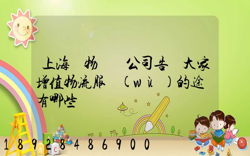 上海貨物運輸公司告訴大家增值物流服務(wù)的途徑有哪些