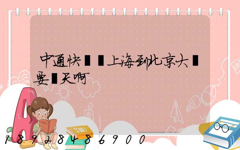 中通快遞從上海到北京大約要幾天啊