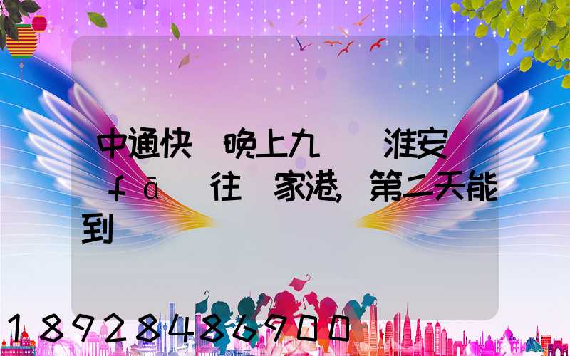 中通快遞晚上九點從淮安發(fā)往張家港,第二天能到嗎