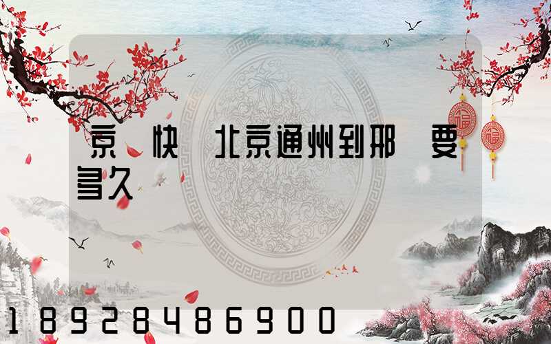 京東快遞北京通州到邢臺要多久