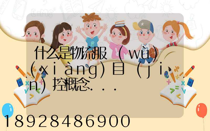 什么是物流服務(wù)項(xiàng)目監(jiān)控概念...