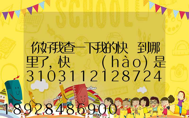 你好我查一下我的快遞到哪里了,快遞單號(hào)是3103112128724,發(fā)貨地...