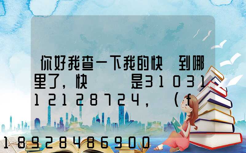 你好我查一下我的快遞到哪里了,快遞單號是3103112128724,發(fā)貨地...