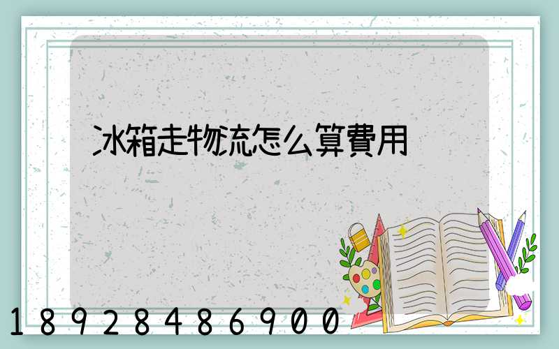 冰箱走物流怎么算費用