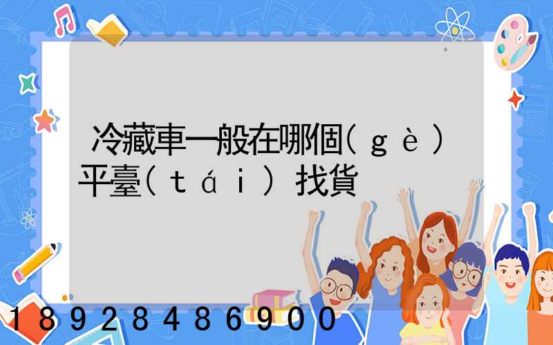 冷藏車一般在哪個(gè)平臺(tái)找貨