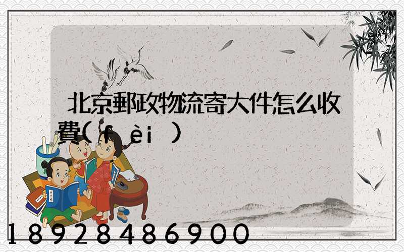 北京郵政物流寄大件怎么收費(fèi)