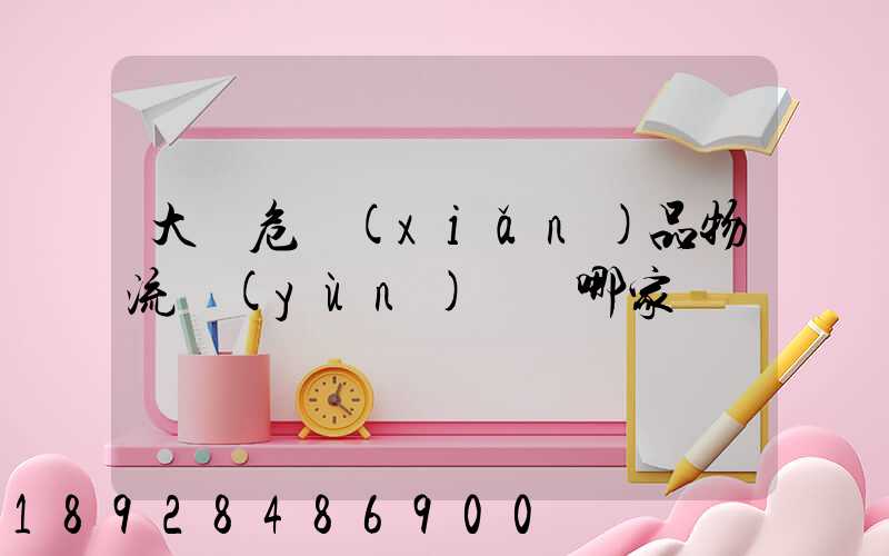 大連危險(xiǎn)品物流運(yùn)輸選哪家