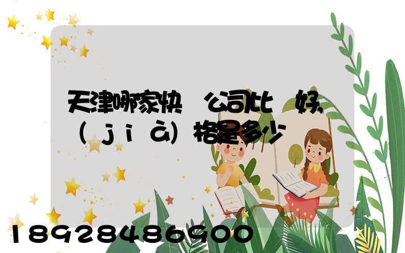 天津哪家快遞公司比較好,價(jià)格是多少