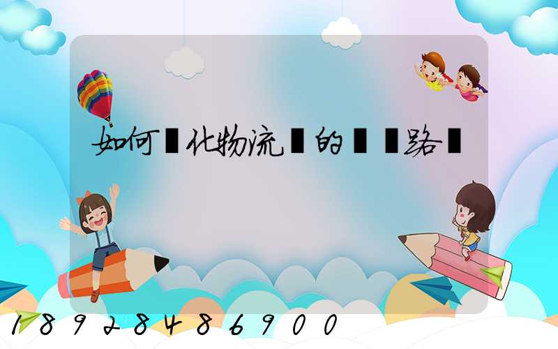 如何優化物流網的運輸路線