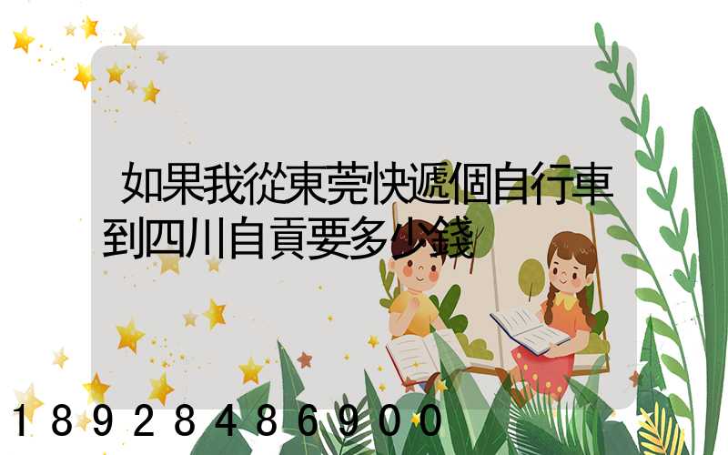 如果我從東莞快遞個自行車到四川自貢要多少錢