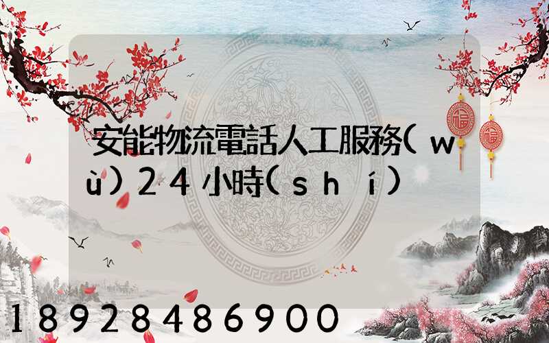 安能物流電話人工服務(wù)24小時(shí)