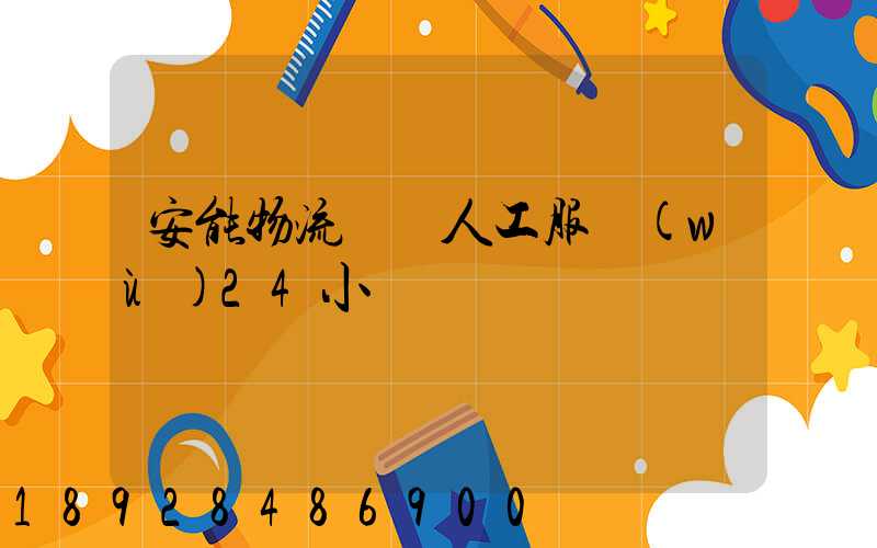 安能物流電話人工服務(wù)24小時