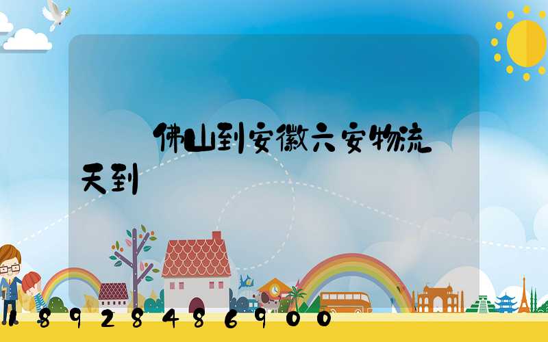 廣東佛山到安徽六安物流幾天到