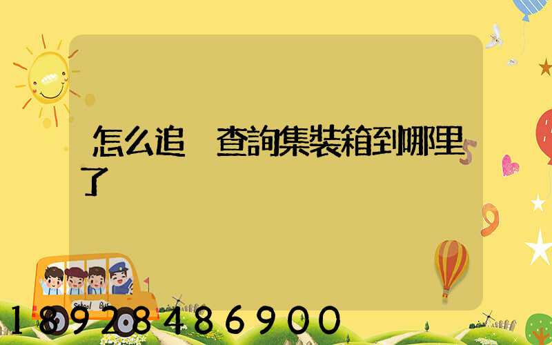 怎么追蹤查詢集裝箱到哪里了