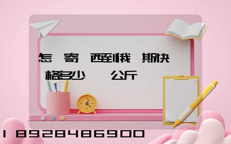 怎樣寄東西到俄羅斯快遞費價格多少錢一公斤