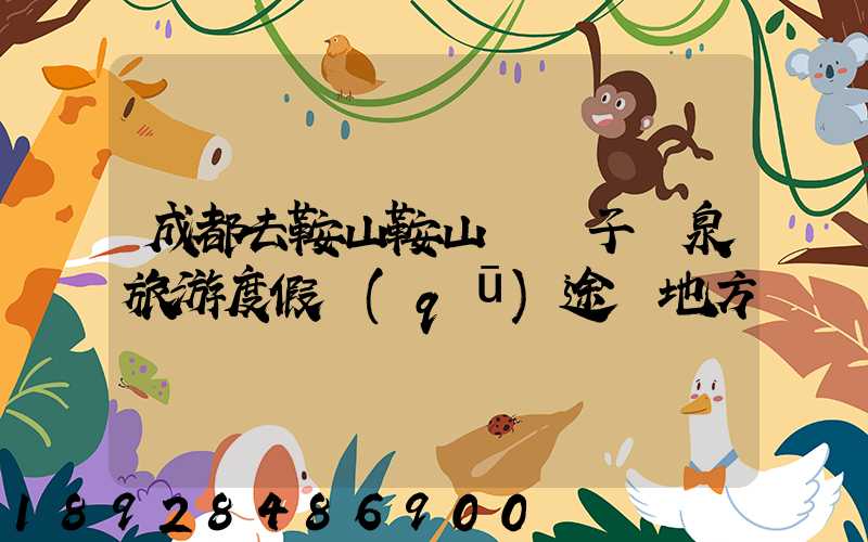 成都去鞍山鞍山湯崗子溫泉旅游度假區(qū)途徑地方