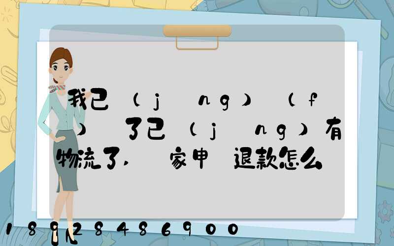 我已經(jīng)發(fā)貨了已經(jīng)有物流了,買家申請退款怎么辦