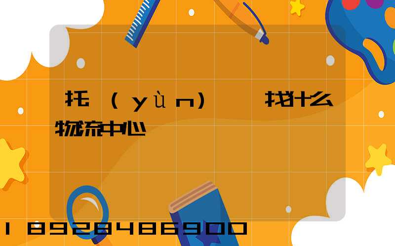 托運(yùn)車輛找什么物流中心