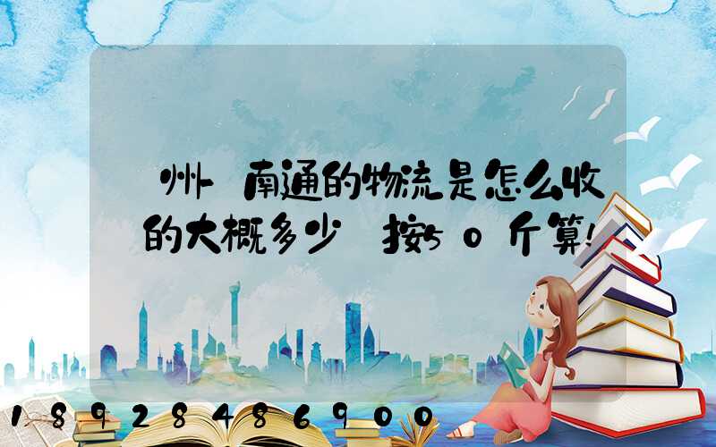 揚州-南通的物流是怎么收費的大概多少錢按50斤算!