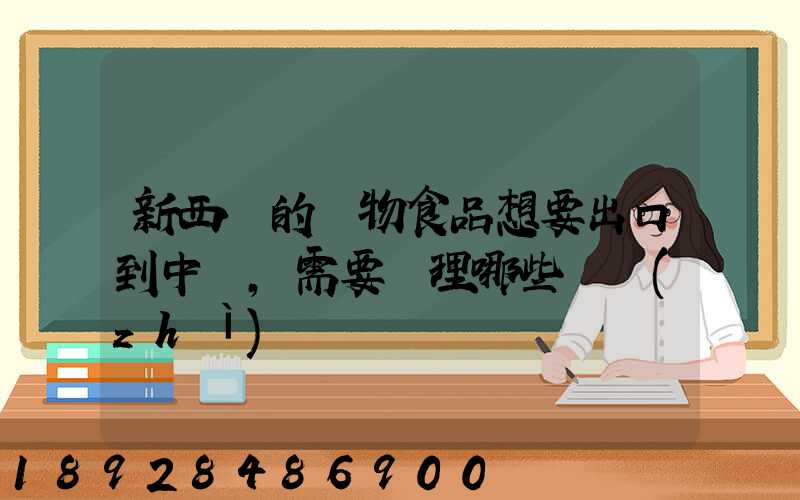 新西蘭的寵物食品想要出口到中國,需要辦理哪些資質(zhì)