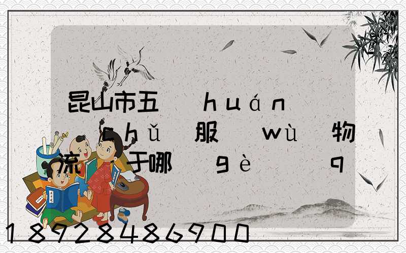 昆山市五環(huán)倉儲(chǔ)服務(wù)物流園屬于哪個(gè)區(qū)