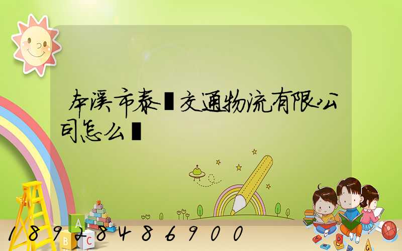 本溪市泰運交通物流有限公司怎么樣