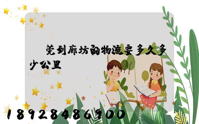 東莞到廊坊的物流要多久多少公里