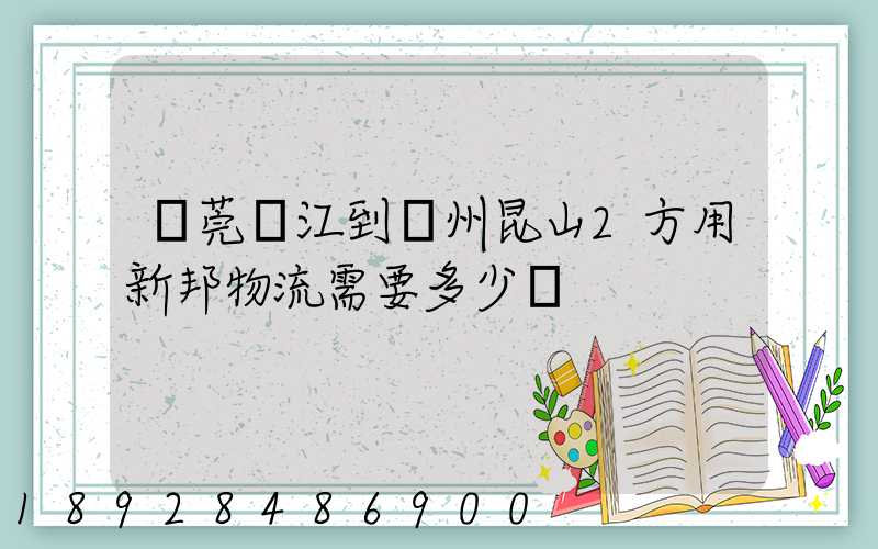 東莞黃江到蘇州昆山2方用新邦物流需要多少錢