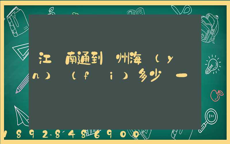 江蘇南通到廣州海運(yùn)費(fèi)多少錢一噸