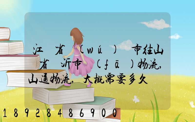 江蘇省無(wú)錫市往山東省臨沂市發(fā)物流,山通物流,大概需要多久