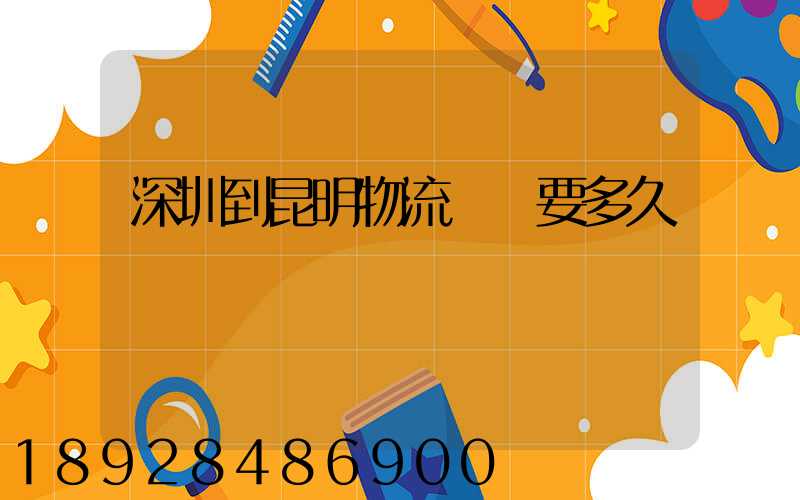 深圳到昆明物流專線要多久