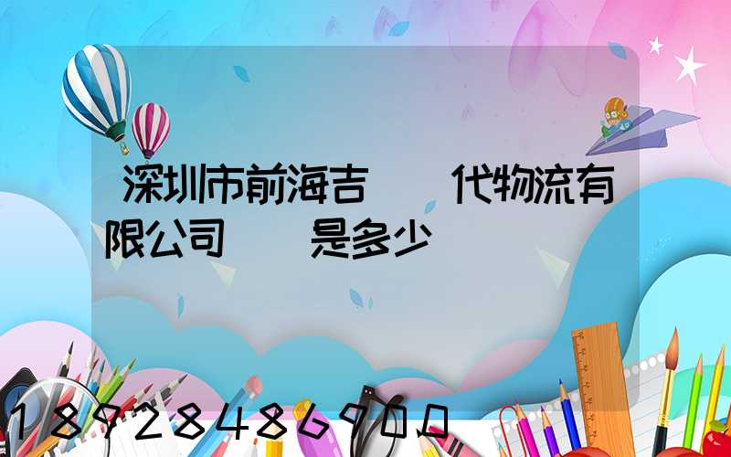 深圳市前海吉運現代物流有限公司電話是多少