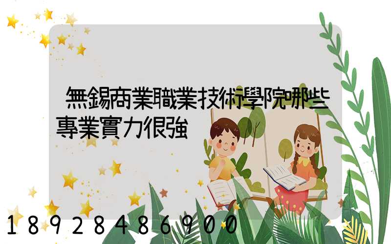 無錫商業職業技術學院哪些專業實力很強