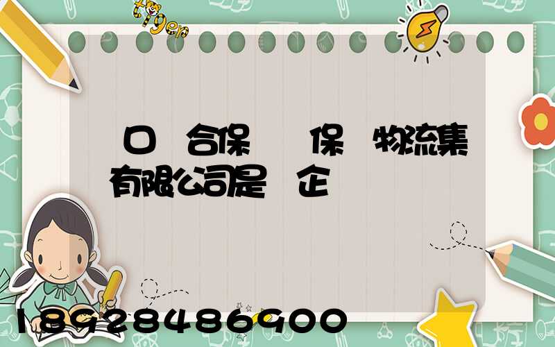 營口綜合保稅區保稅物流集團有限公司是國企嗎