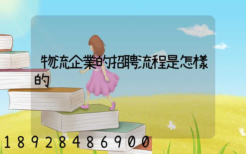 物流企業的招聘流程是怎樣的