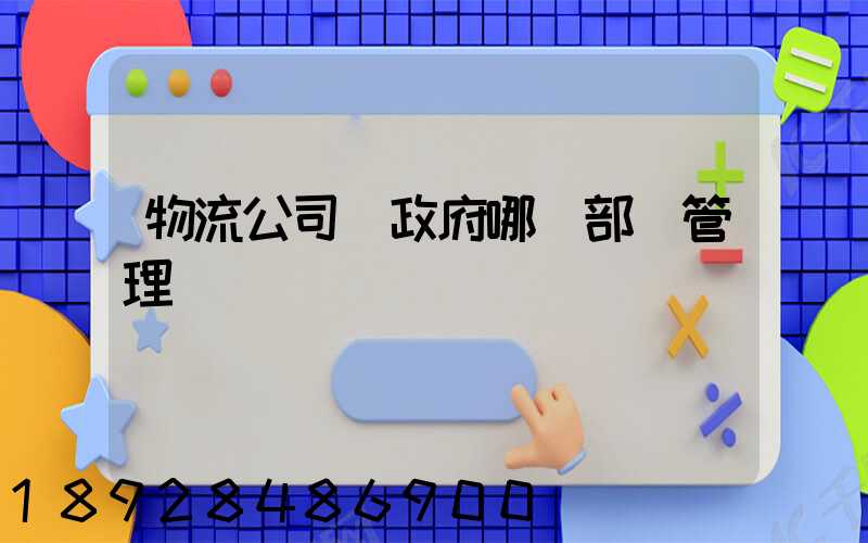 物流公司歸政府哪個部門管理