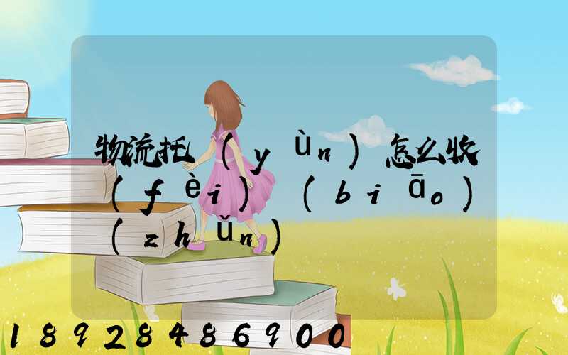 物流托運(yùn)怎么收費(fèi)標(biāo)準(zhǔn)
