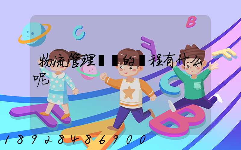 物流管理專業的課程有什么呢