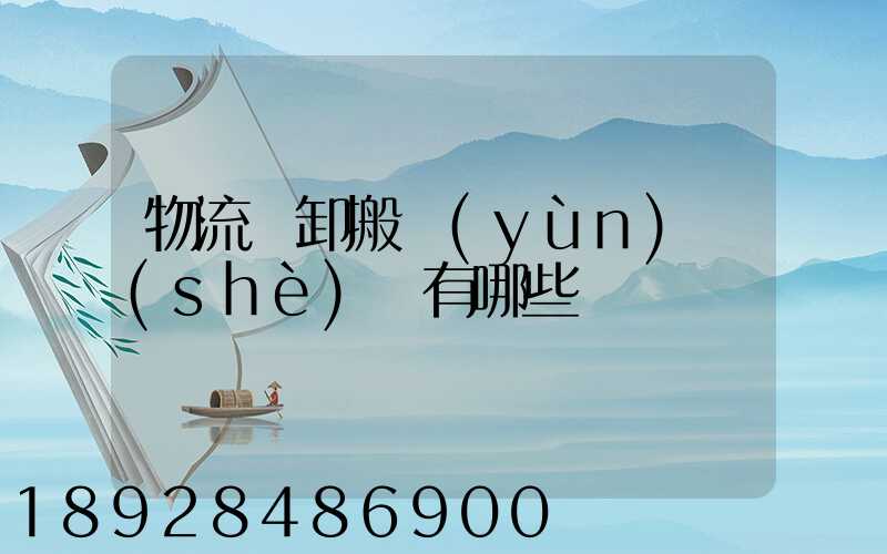物流裝卸搬運(yùn)設(shè)備有哪些