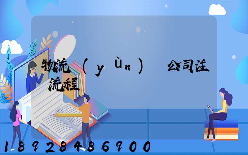 物流運(yùn)輸公司注冊流程