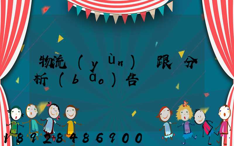 物流運(yùn)輸跟蹤分析報(bào)告