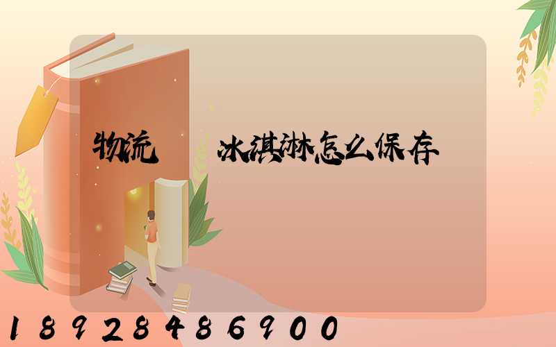物流運輸冰淇淋怎么保存
